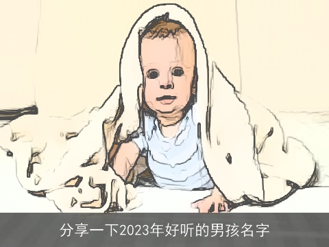 分享一下2023年好听的男孩名字