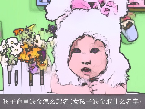 孩子命里缺金怎么起名(女孩子缺金取什么名字)