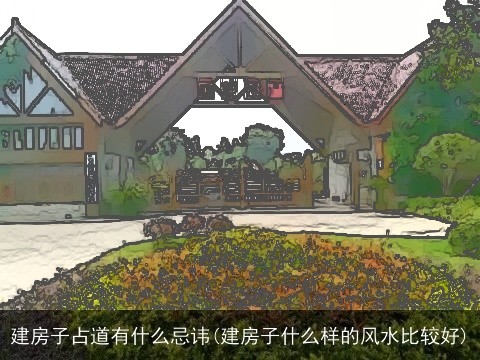 建房子占道有什么忌讳(建房子什么样的风水比较好)