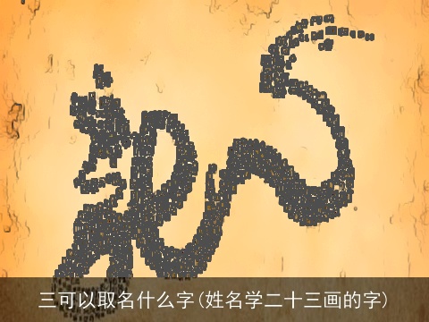 三可以取名什么字(姓名学二十三画的字)