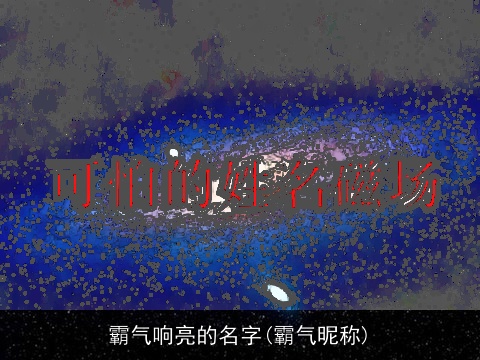 霸气响亮的名字(霸气昵称)