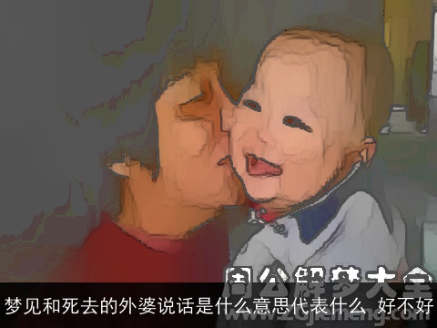 梦见和死去的外婆说话是什么意思代表什么 好不好