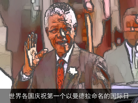 世界各国庆祝第一个以曼德拉命名的国际日