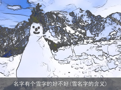 名字有个雪字的好不好(雪名字的含义)