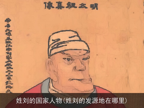 姓刘的国家人物(姓刘的发源地在哪里)