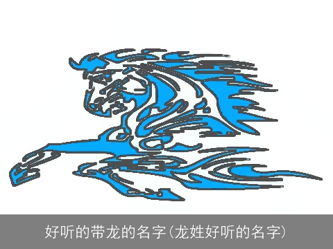好听的带龙的名字(龙姓好听的名字)