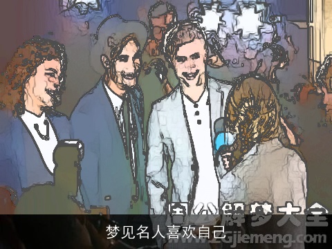 梦见名人喜欢自己