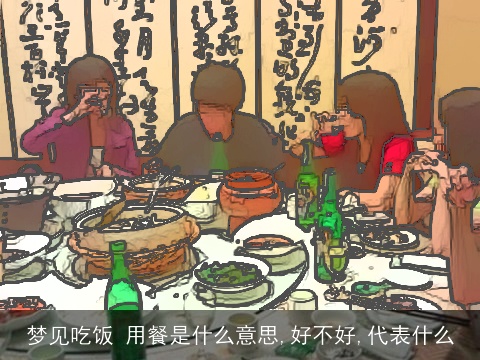 梦见吃饭 用餐是什么意思,好不好,代表什么