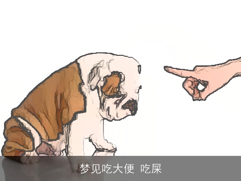 梦见吃大便 吃屎