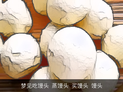 梦见吃馒头 蒸馒头 买馒头 馒头