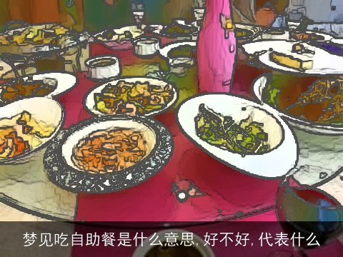 梦见吃自助餐是什么意思,好不好,代表什么