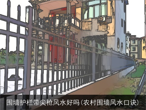 围墙护栏带尖枪风水好吗(农村围墙风水口诀)