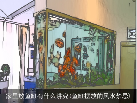 家里放鱼缸有什么讲究(鱼缸摆放的风水禁忌)