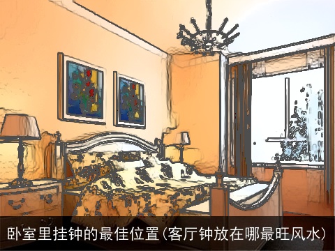 卧室里挂钟的最佳位置(客厅钟放在哪最旺风水)