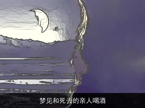 梦见和死去的亲人喝酒