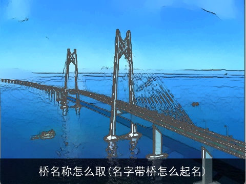 桥名称怎么取(名字带桥怎么起名)