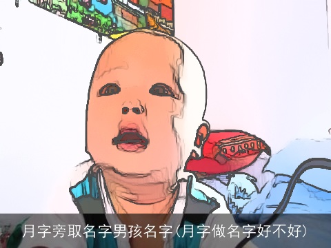 月字旁取名字男孩名字(月字做名字好不好)