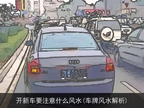 开新车要注意什么风水(车牌风水解析)