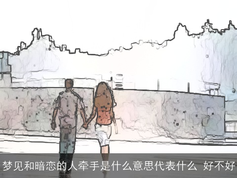 梦见和暗恋的人牵手是什么意思代表什么 好不好