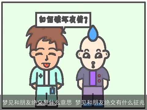 梦见和朋友绝交是什么意思 梦见和朋友绝交有什么征兆