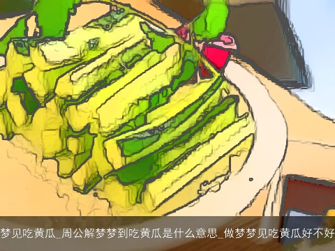 梦见吃黄瓜_周公解梦梦到吃黄瓜是什么意思_做梦梦见吃黄瓜好不好