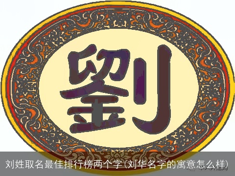刘姓取名最佳排行榜两个字(刘华名字的寓意怎么样)