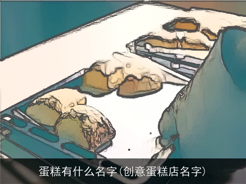 蛋糕有什么名字(创意蛋糕店名字)