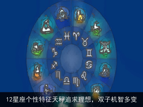 12星座个性特征天秤追求理想，双子机智多变