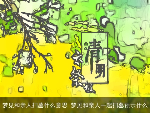 梦见和亲人扫墓什么意思 梦见和亲人一起扫墓预示什么