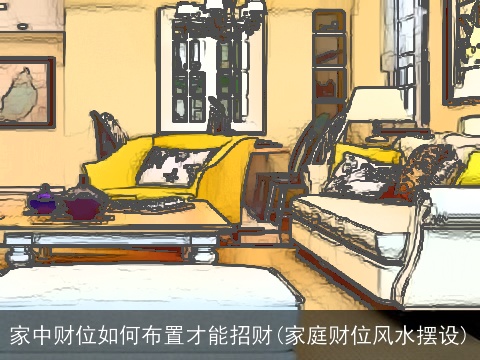 家中财位如何布置才能招财(家庭财位风水摆设)