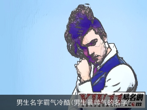 男生名字霸气冷酷(男生最帅气的名字)