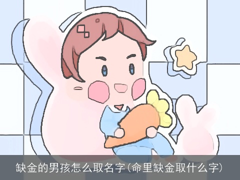 缺金的男孩怎么取名字(命里缺金取什么字)