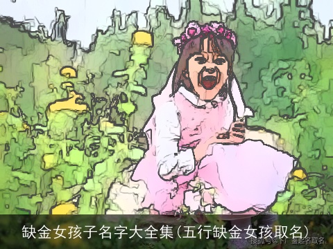 缺金女孩子名字大全集(五行缺金女孩取名)