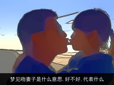 梦见吻妻子是什么意思,好不好,代表什么
