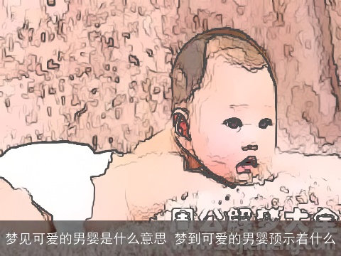 梦见可爱的男婴是什么意思 梦到可爱的男婴预示着什么