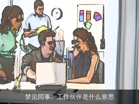 梦见同事、工作伙伴是什么意思
