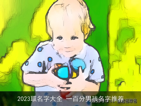 2023取名字大全 一百分男孩名字推荐