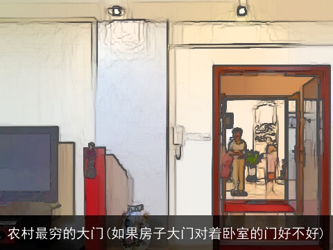 农村最穷的大门(如果房子大门对着卧室的门好不好)
