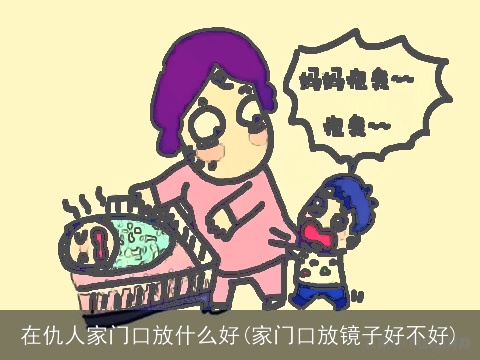 在仇人家门口放什么好(家门口放镜子好不好)