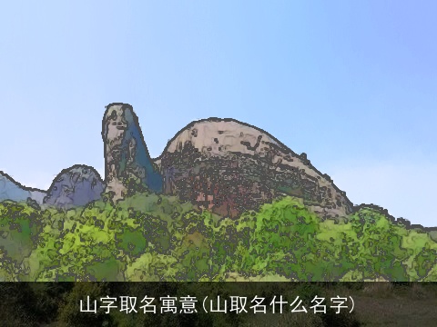 山字取名寓意(山取名什么名字)