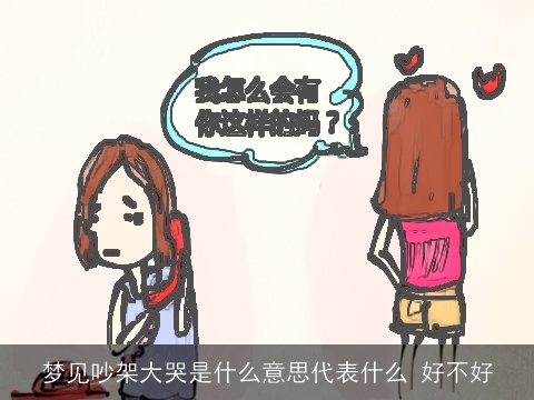 梦见吵架大哭是什么意思代表什么 好不好