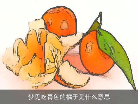 梦见吃青色的橘子是什么意思