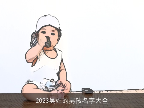 2023吴姓的男孩名字大全