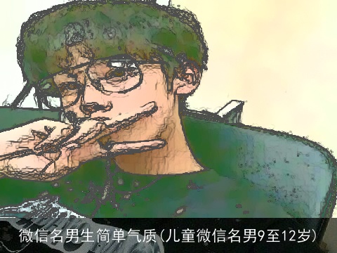 微信名男生简单气质(儿童微信名男9至12岁)