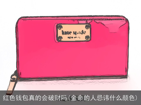 红色钱包真的会破财吗(金命的人忌讳什么颜色)