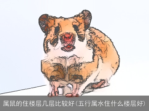 属鼠的住楼层几层比较好(五行属水住什么楼层好)