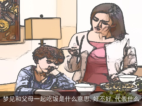梦见和父母一起吃饭是什么意思,好不好,代表什么