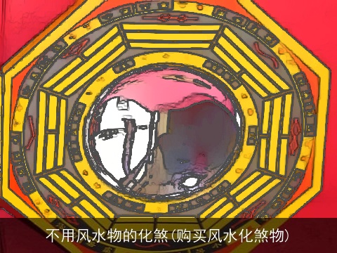 不用风水物的化煞(购买风水化煞物)