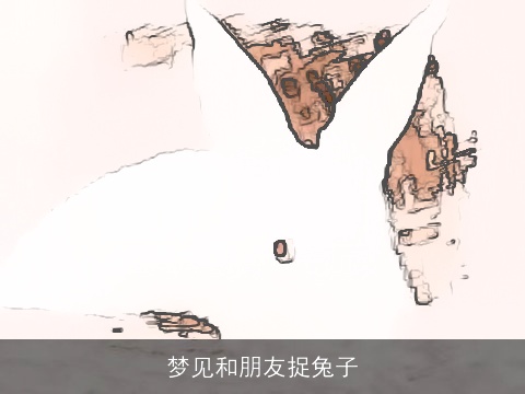 梦见和朋友捉兔子