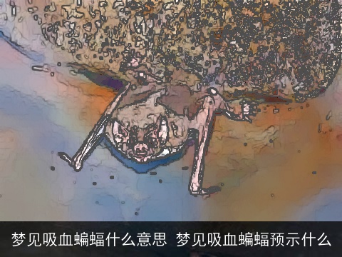 梦见吸血蝙蝠什么意思 梦见吸血蝙蝠预示什么